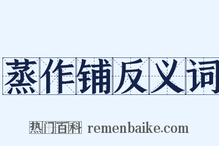 蒸作铺反义词是什么意思的图片